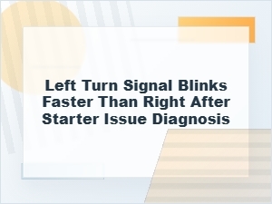 Why the Left Turn Signal Blinks Faster After Starter Issues