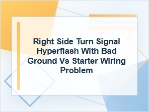 Right Side Turn Signal Hyperflash or Starter Wiring?