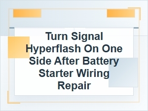 Turn Signal Hyperflash on One Side After Wiring Repair