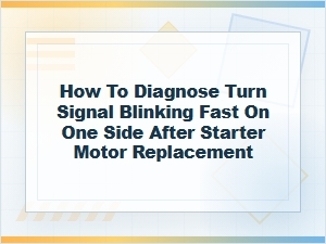 How to Diagnose Fast Blinking Turn Signal After Starter Replacement