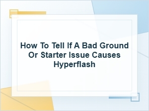 How to Tell If a Bad Ground or Starter Causes Hyperflash